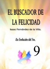 Libro EL BUSCADOR DE LA FELICIDAD. La Evolución del Ser. Parte 9, autor ISAAC FENÁNDEZ DE LA VILLA