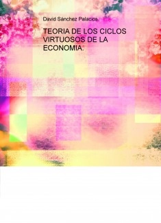 TEORIA DE LOS CICLOS VIRTUOSOS DE LA ECONOMIA.