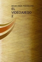 Libro EL VIDEOJUEGO 2, autor Miguel Angel Ruiz Mulero
