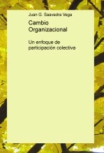 Libro Cambio Organizacional: Un enfoque de participación colectiva, autor Juan Saavedra Vega