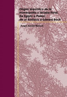 Origen alquímico de la homeopatía y terapia floral. De Egipto a Platón; de al-Ándalus a Edward Bach