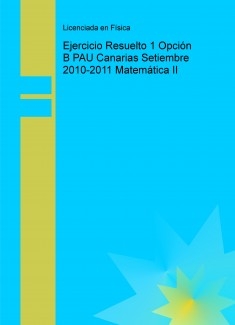 Ejercicio Resuelto 1 Opción B PAU Canarias Setiembre 2010-2011 Matemática II
