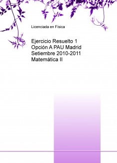 Ejercicio Resuelto 1 Opción A PAU Madrid Setiembre 2010-2011 Matemática II