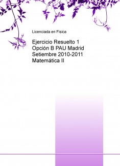 Ejercicio Resuelto 1 Opción B PAU Madrid Setiembre 2010-2011 Matemática II