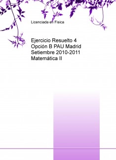 Ejercicio Resuelto 4 Opción B PAU Madrid Setiembre 2010-2011 Matemática II