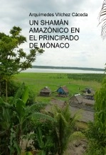 Libro UN SHAMÀN AMAZÒNICO EN EL PRINCIPADO DE MÒNACO, autor Arquimedes Vilchez Caceda