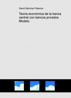 Teoria económica de la banca central con bancos privados: Modelo.