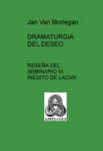 Libro DRAMATURGIA DEL DESEO: Reseña del Seminario VI inédito de Lacan, autor jan van morlegan