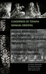 Cuadernos de Terapia Manual Oriental: MASAJE AYURVÉDICO APLICADO A LA FISIOTERAPIA HOSPITALARIA PREVENTIVA. Introducción Teórica a la Medicina Ayurvédica