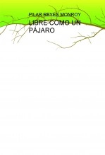 Libro LIBRE COMO UN PÁJARO, autor Pilar Reyes Monroy