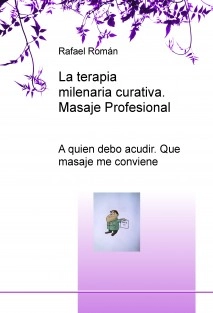 LA TERAPIA MILENARIA CURATIVA; EL MASAJE PROFESIONAL; A quien debo acudir. Que masaje me conviene