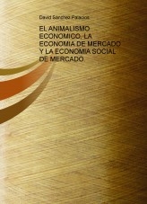 Libro EL ANIMALISMO ECONOMICO, LA ECONOMIA DE MERCADO Y LA ECONOMIA SOCIAL DE MERCADO., autor daviddesalamanca