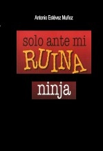 Libro Solo ante mi ruina ninja, autor Antonio Estevez