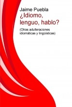 Libro ¿Idiomo, lenguo,hablo? (Otras adulteraciones idiomáticas y lingüísticas), autor Jaime Puebla Brugueras