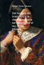 Libro Del hombre del brazo roto y la chica que quería ser besada por el rey de los tritones, autor Miriam Torres