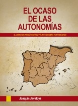 Libro EL OCASO DE LAS AUTONOMÍAS. (El libro que ningún partido político quisiera ver publicado), autor Joaquín Javaloys García