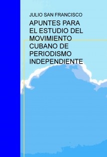 APUNTES PARA EL ESTUDIO DEL MOVIMIENTO CUBANO DE PERIODISMO INDEPENDIENTE