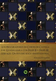 Los procuradores en Cortes de Castilla por Guadalajara con Felipe II y Felipe III (1558-1621). U estudio socio-institucional.