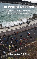 MI PRIMER MARATÓN Aventuras y desventuras de un corredor novato