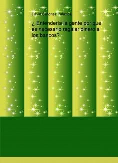 ¿ Entendería la gente por que es necesario regalar dinero a los bancos?