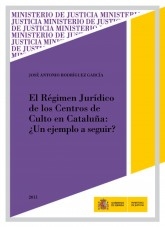 Libro EL RÉGIMEN JURÍDICO DE LOS CENTROS DE CULTO EN CATALUÑA: ¿UN EJEMPLO A SEGUIR?, autor Ministerio de la Presidencia, Justicia y Relaciones con las C
