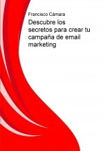 Libro Descubre los secretos para crear tu campaña de email marketing, autor Francisco Cámara
