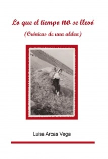 Lo que el tiempo NO se llevo (Crónicas de una aldea)