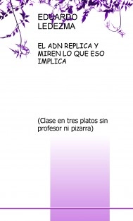 EL ADN REPLICA Y MIREN LO QUE ESO IMPLICA (CLASE ENTRE PLATOS SIN PROFESOR NI PIZARRA)