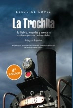 Libro La Trochita. Su historia, leyendas y aventuras contadas por sus protagonistas, autor Ezequiel Lopez