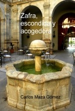 Libro Zafra, escondida y acogedora, autor Carlos Maza Gómez