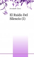 Libro El Ruido Del Silencio (I), autor Annabeth Garcí