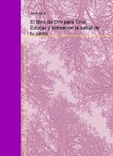 Libro El libro de Oro para Criar, Educar y conservar la salud de tu perro, autor Jose Carlos Arca