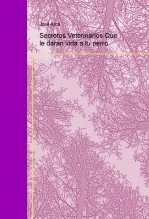 Libro Secretos Veterinarios Que le darán vida a tu perro, autor Jose Carlos Arca