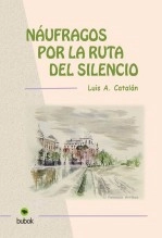 Libro NÁUFRAGOS POR LA RUTA DEL SILENCIO, autor Luis A. Catalán