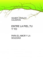 Libro ENTRE LA PIEL,TU Y YO, autor wilmer osvaldo calderon