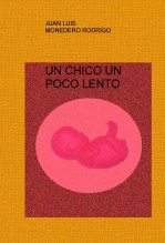 Libro UN CHICO UN POCO LENTO, autor Juan Luis Monedero Rodrigo