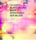 Libro RELATO DE UNA MADRE INTENTANDO SER MUJER, autor LUZ CELESTE SANCHEZ