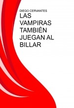 Libro LAS VAMPIRAS TAMBIEN JUEGAN AL BILLAR, autor Diego Ballesta Cervantes