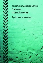 Libro Fábulas Intencionadas. Teatro en la escuela, autor José Damián Zaragoza Santos