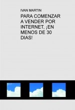 Libro PARA COMENZAR A VENDER POR INTERNET, ¡EN MENOS DE 30 DIAS!, autor ivan martin