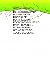 METODOLOGIA PARA PLANIFICAR UN MODELO DE PLANIFICACION ECOLOGICO/HOLISTICO PARA PREVENIR E INTERVENIR EN SITUACIONES DE ACOSO ESCOLAR
