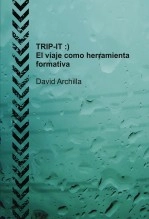 Libro TRIP-IT :) El viaje como herramienta formativa, autor DAVID ARCHILLA