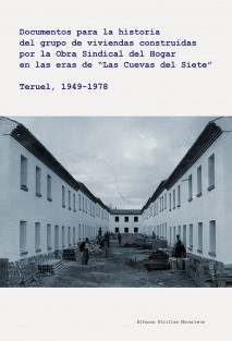 Documentos para la historia del grupo de viviendas construidas por la Obra Sindical del Hogar en las "Eras de las Cuevas del Siete". Teruel, 1949-1978