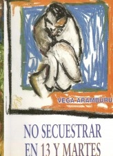 Libro No secuestrar en 13 y martes, autor Vega Aramburu Plaza
