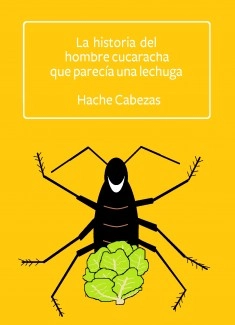 La Historia del Hombre Cucaracha que Parecía una Lechuga (relato)