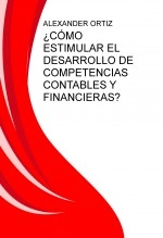Libro ¿CÓMO ESTIMULAR EL DESARROLLO DE COMPETENCIAS CONTABLES Y FINANCIERAS?, autor Alexander Ortiz Ocaña