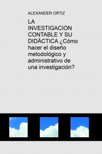 LA INVESTIGACION CONTABLE Y SU DIDÁCTICA ¿Cómo hacer el diseño metodológico y administrativo de una investigación?