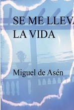 Libro SE ME LLEVA LA VIDA, autor Miguel Ángel Tapia López