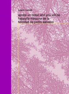 aprete un boton and you will be happy/la maquina de la felicidad de pedro salvatori