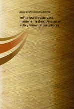 Libro VEINTE ESTRATEGIAS PARA MANTENER LA DISCIPLINA EN EL AULA, Y FOMENTAR VALORES, autor Jesus Alverto Arellano Ramirez